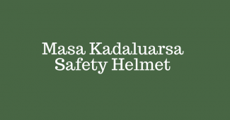 masa kadaluarsa safety helmet
