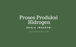 Proses Produksi Hidrogen Secara Industri