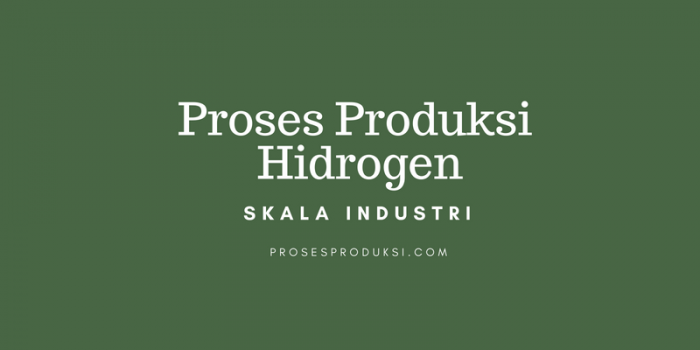 Proses Produksi Hidrogen Secara Industri